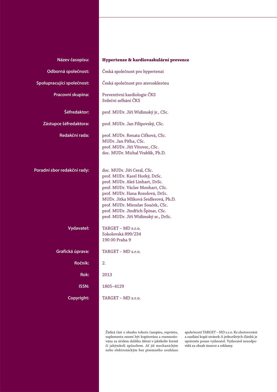 MUDr. Jan Piťha, CSc. prof. MUDr. Jiří Vítovec, CSc. doc. MUDr. Michal Vrablík, Ph.D. Poradní sbor redakční rady: Vydavatel: Grafická úprava: doc. MUDr. Jiří Ceral, CSc. prof. MUDr. Karel Horký, DrSc.