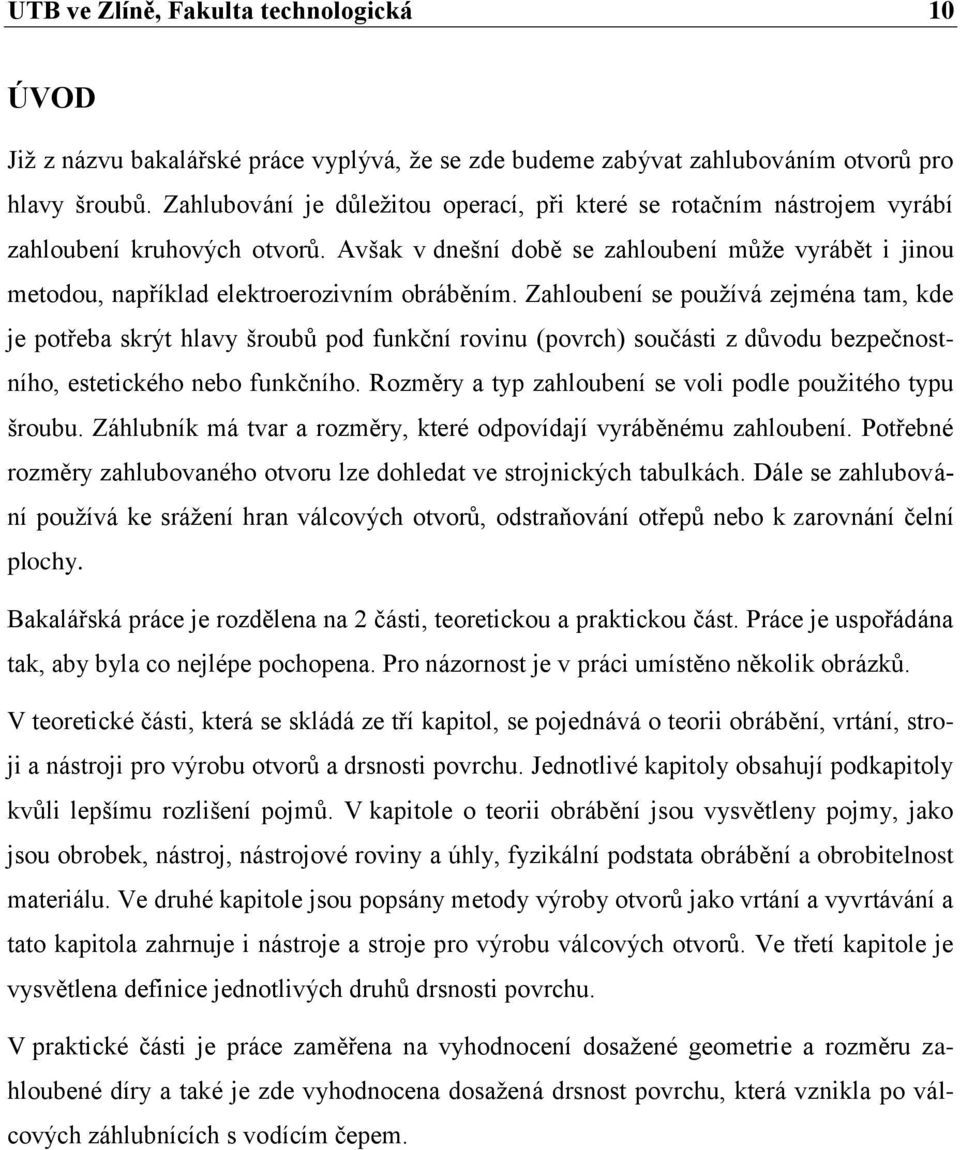 Avšak v dnešní době se zahloubení může vyrábět i jinou metodou, například elektroerozivním obráběním.