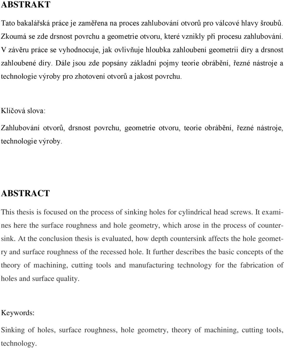 Dále jsou zde popsány základní pojmy teorie obrábění, řezné nástroje a technologie výroby pro zhotovení otvorů a jakost povrchu.