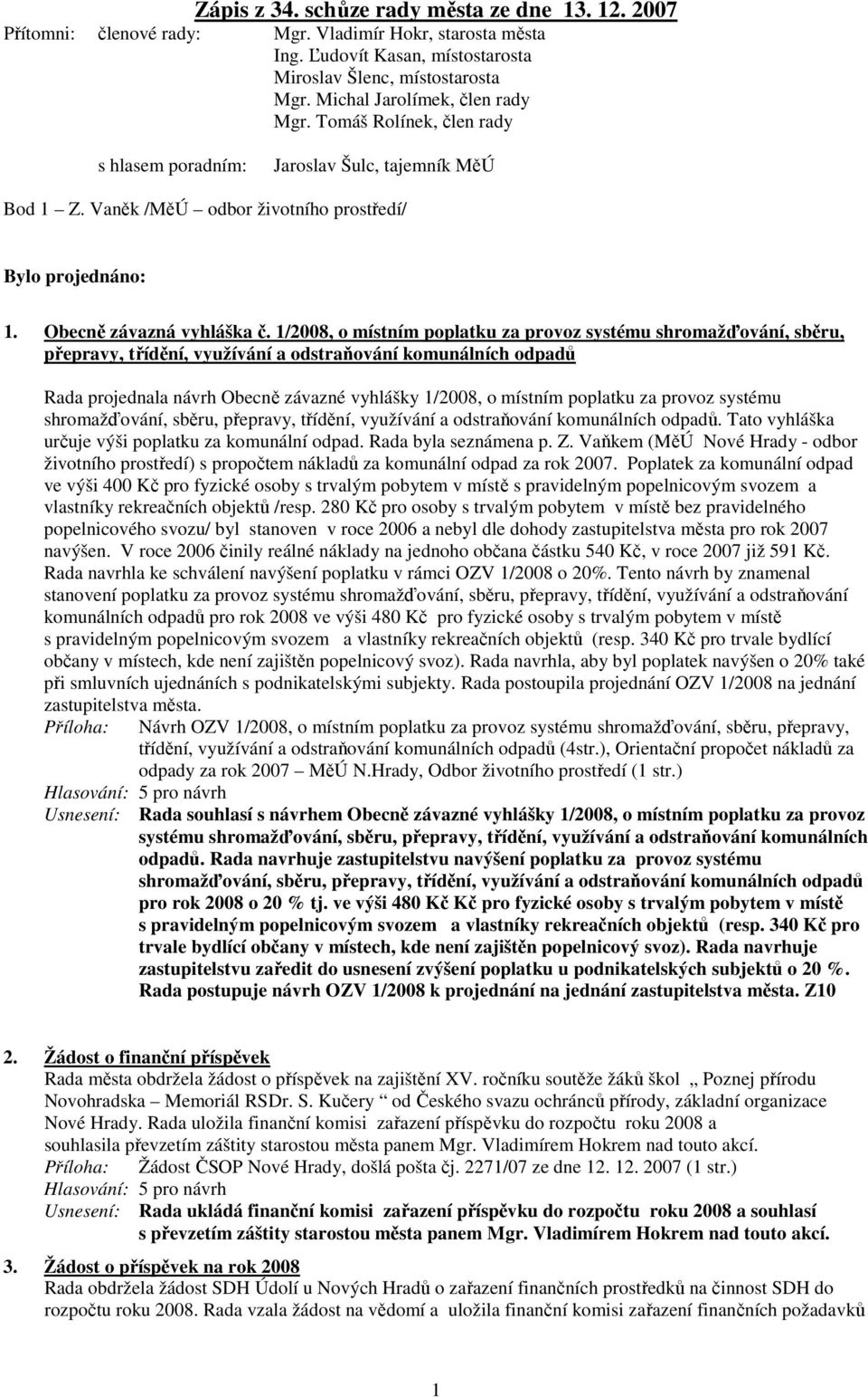 1/2008, o místním poplatku za provoz systému shromažďování, sběru, přepravy, třídění, využívání a odstraňování komunálních odpadů Rada projednala návrh Obecně závazné vyhlášky 1/2008, o místním