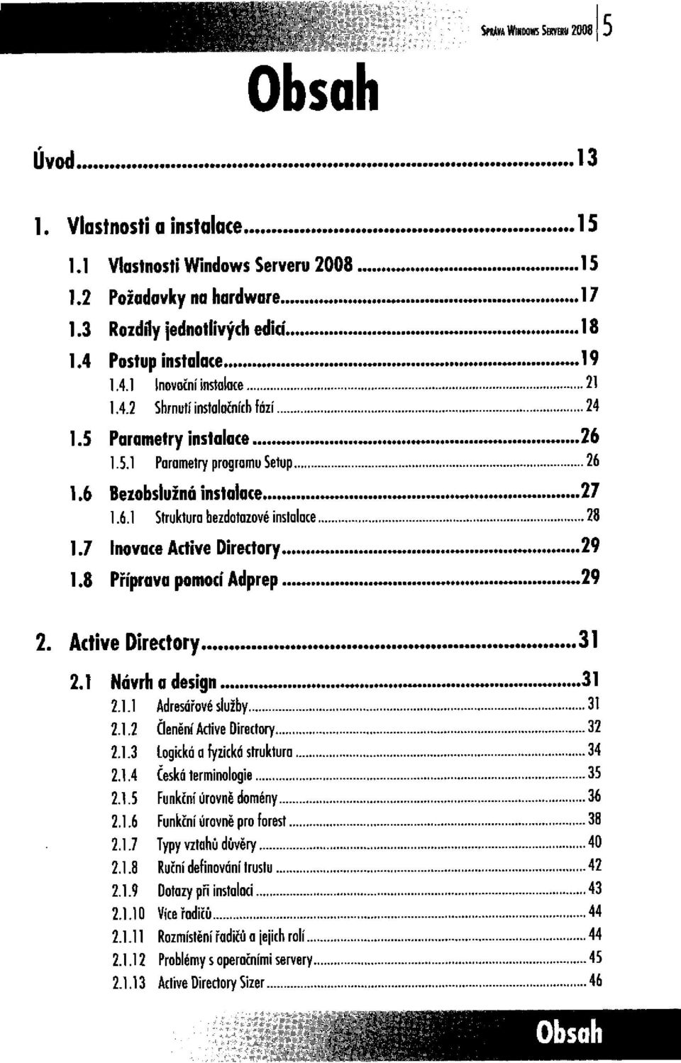 Active Directory 2.1 Návrh a design... 2.1.1 Adresářové služby 2.1.2 Členění Active Directory 2.1.3 Logická a fyzická struktura 2.1.4 Česká terminologie 2.1.5 Funkční úrovně domény 2.1.6 Funkční úrovně pro forest 2.