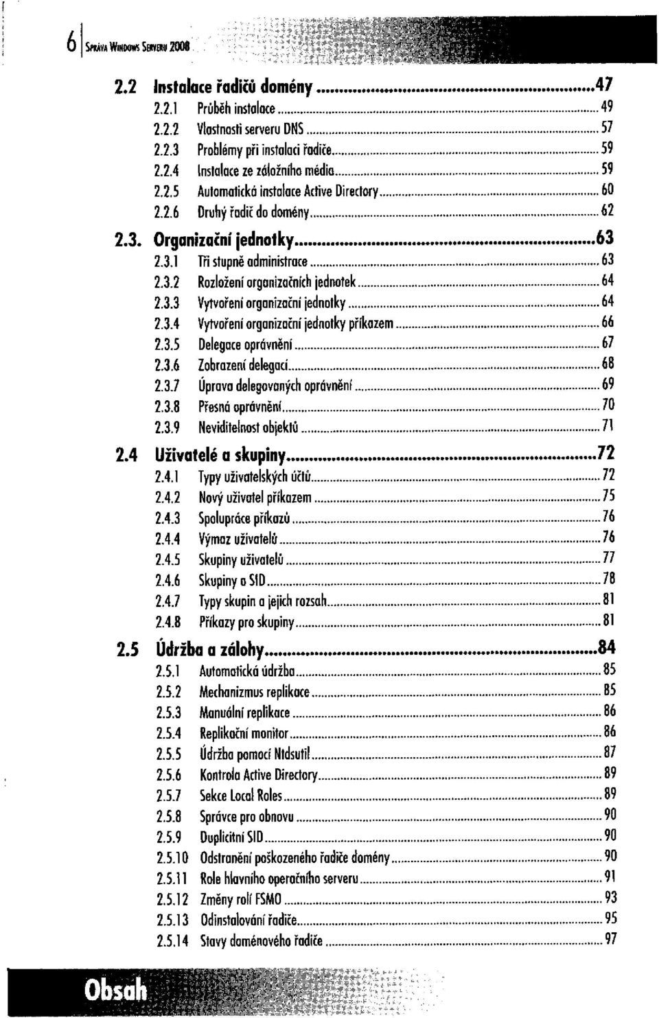 .. 2.3.5 Delegace oprávnění 2.3.6 Zobrazení delegací 2.3.7 Úprava delegovaných oprávnění 2.3.8 Přesná oprávnění 2.3.9 Neviditelnost objektů 2.4 Uživatelé a skupiny... 2.4.1 Typy uživatelských účtů 2.