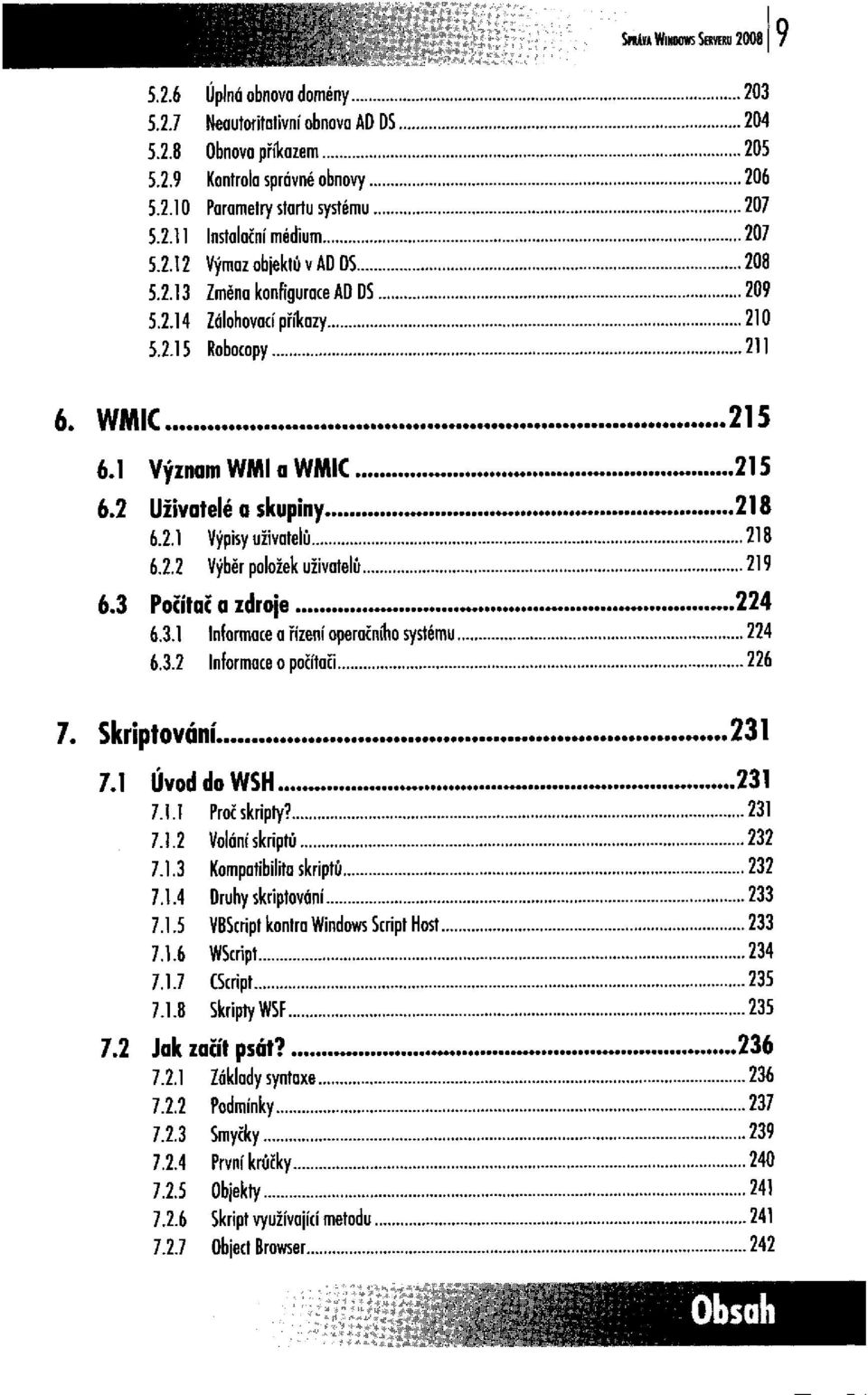 3 Počítač a zdroje... 6.3.1 Informace a řízení operačního systému 6.3.2 Informace o počítači 7. Skriptování... 7.1 Úvod do WSH 7.1.1 Proč skripty? 7.1.2 Volání skriptů 7.1.3 Kompatibilita skriptů 7.1.4 Druhy skriptování 7.