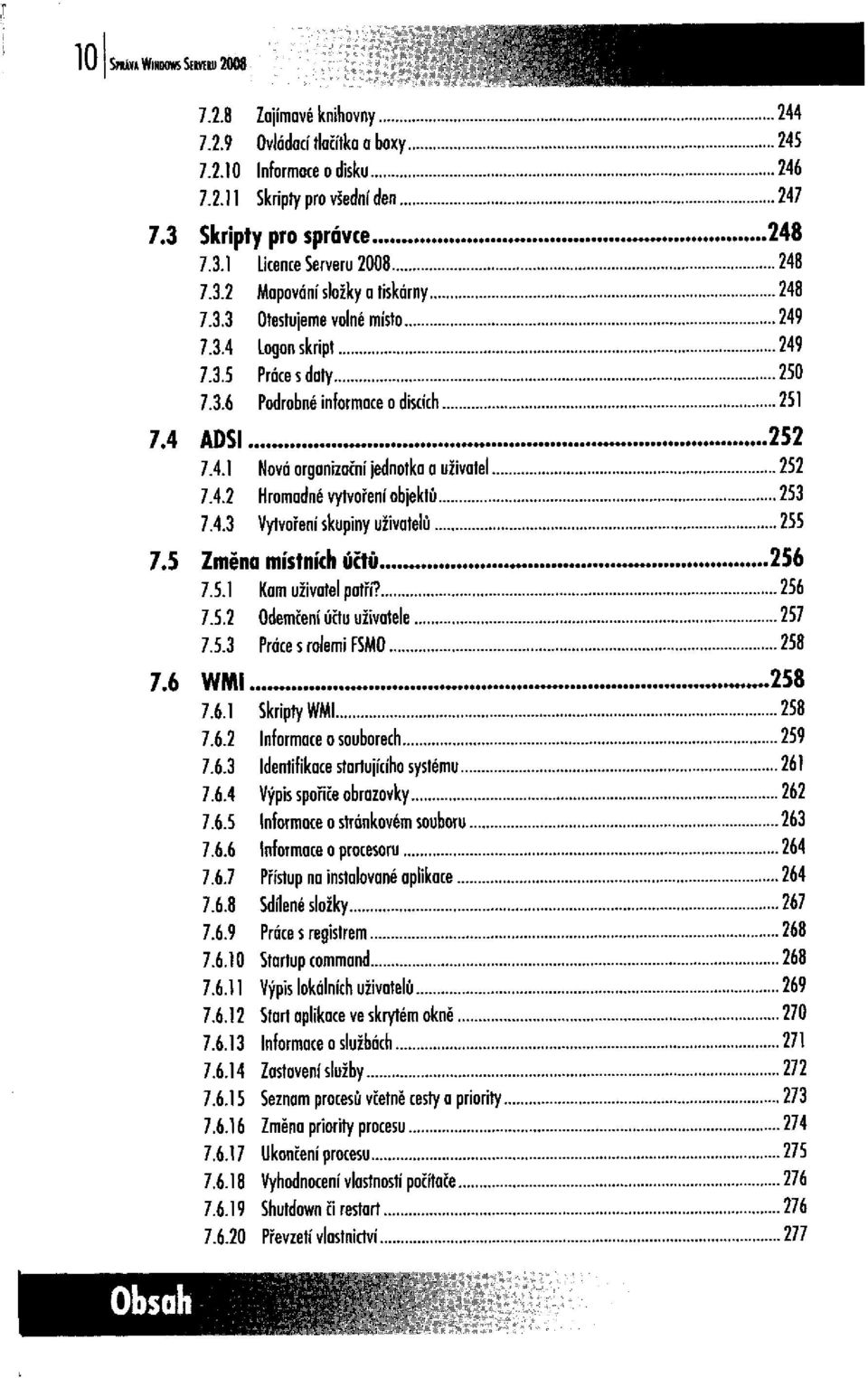 5 Změna místních účtů 7.6 WMI 7.5.1 Kam uživatel patří? 7.5.2 Odemčení účtu uživatele 7.5.3 Práce s rolemi FSMO 7.6.1 Skripty WMI 7.6.2 Informace o souborech 7.6.3 Identifikace startujícího systému 7.