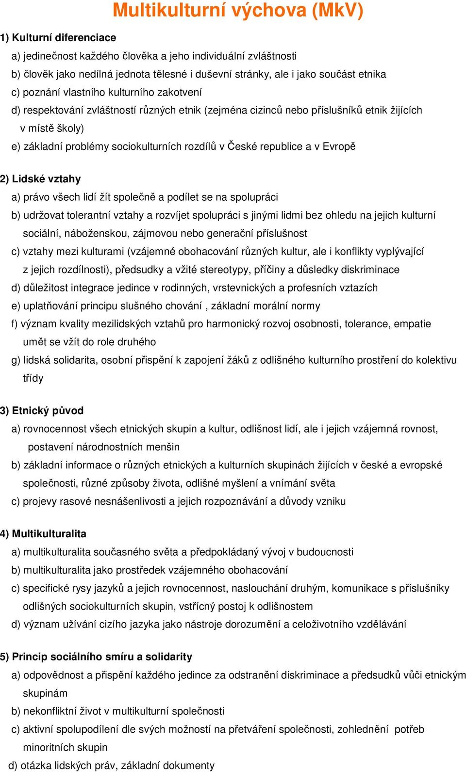 České republice a v Evropě 2) Lidské vztahy a) právo všech lidí žít společně a podílet se na spolupráci b) udržovat tolerantní vztahy a rozvíjet spolupráci s jinými lidmi bez ohledu na jejich