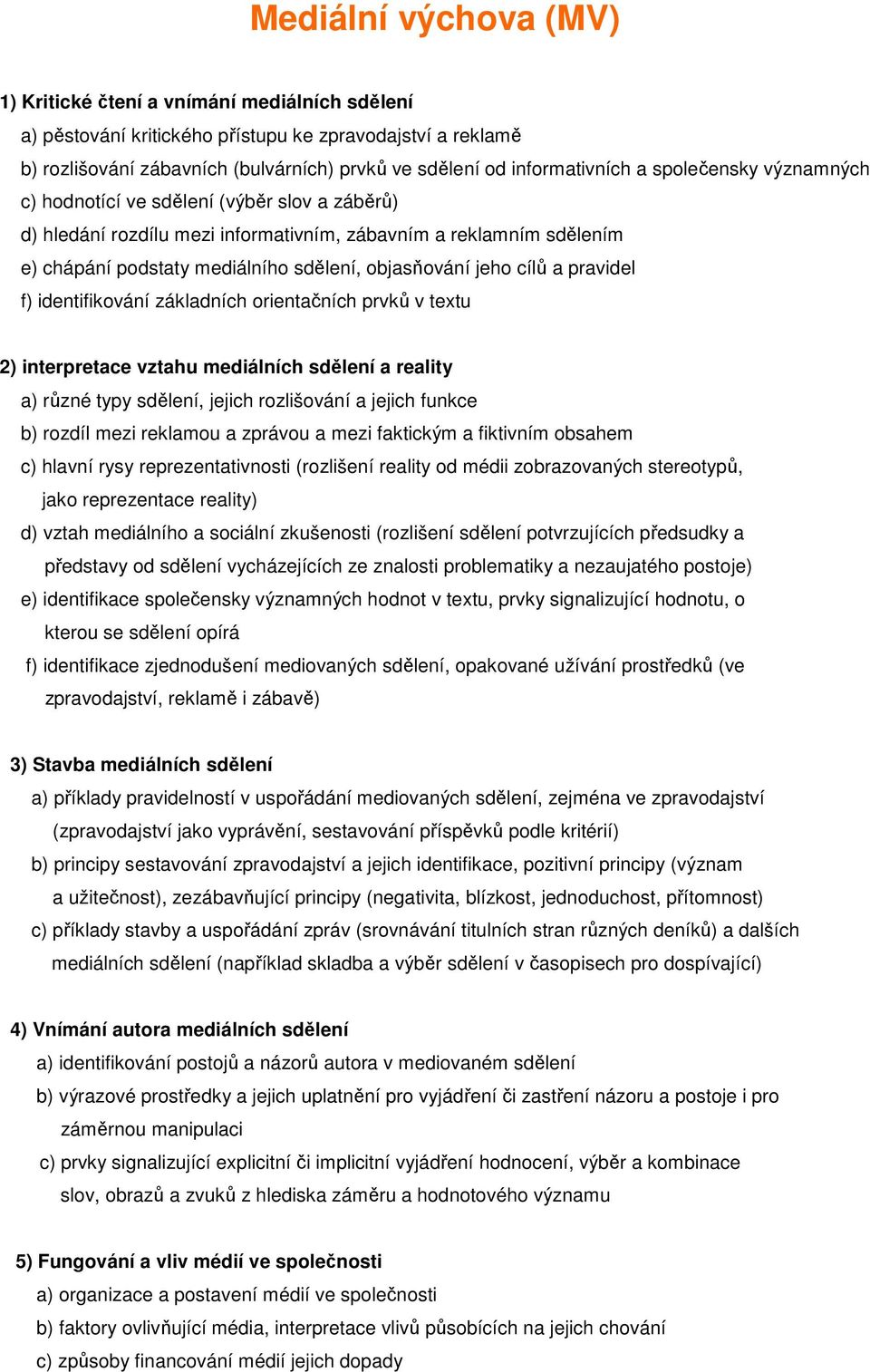 objasňování jeho cílů a pravidel f) identifikování základních orientačních prvků v textu 2) interpretace vztahu mediálních sdělení a reality a) různé typy sdělení, jejich rozlišování a jejich funkce