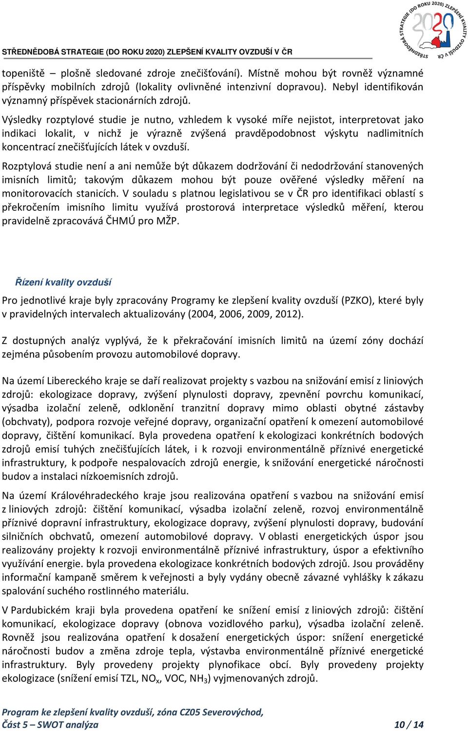 Výsledky rozptylové studie je nutno, vzhledem k vysoké míře nejistot, interpretovat jako indikaci lokalit, v nichž je výrazně zvýšená pravděpodobnost výskytu nadlimitních koncentrací znečišťujících