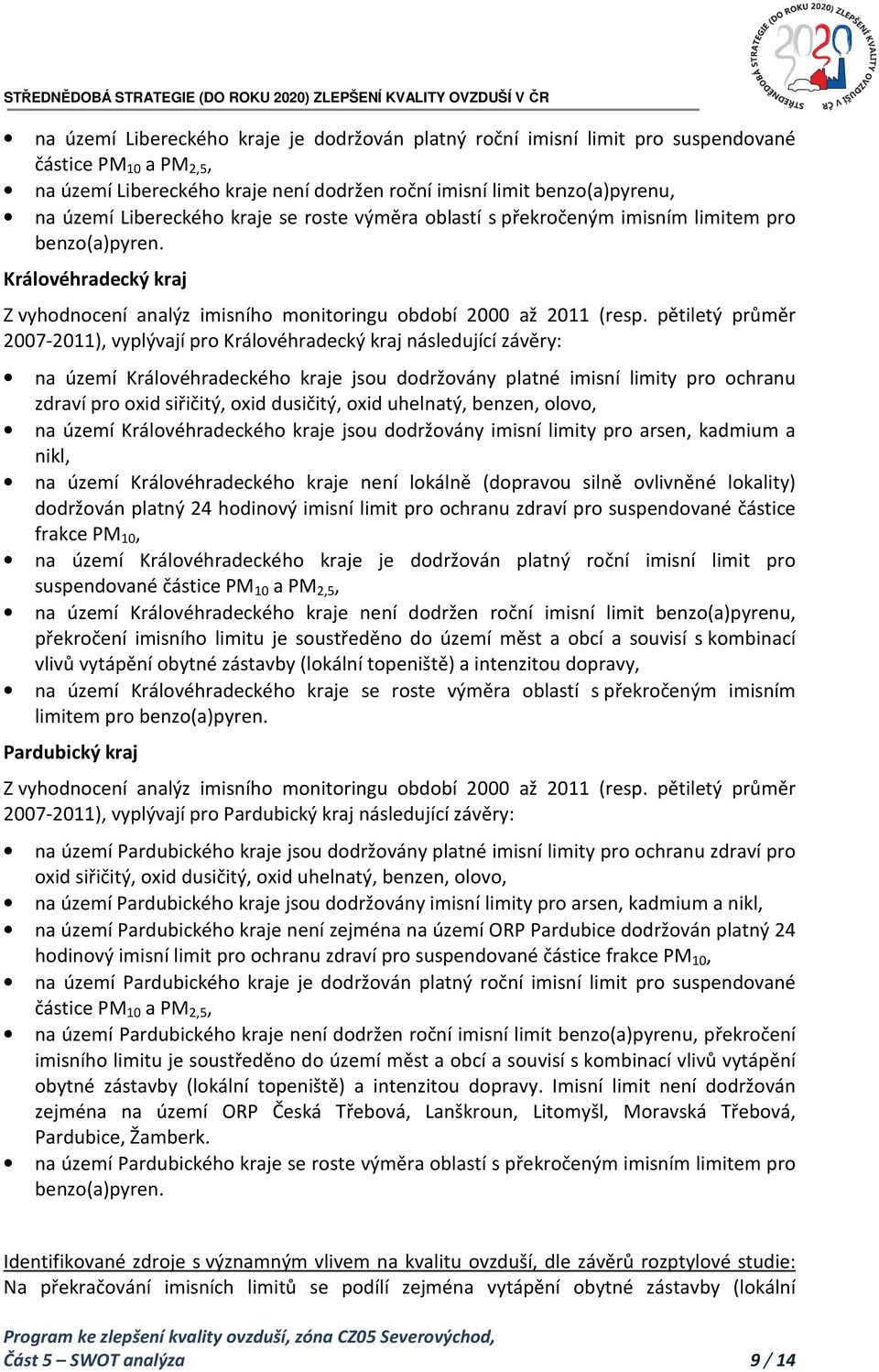 pětiletý průměr 2007-2011), vyplývají pro Královéhradecký kraj následující závěry: na území Královéhradeckého kraje jsou dodržovány platné imisní limity pro ochranu zdraví pro oxid siřičitý, oxid