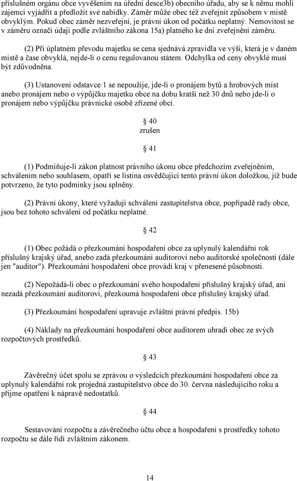 (2) Při úplatném převodu majetku se cena sjednává zpravidla ve výši, která je v daném místě a čase obvyklá, nejde-li o cenu regulovanou státem. Odchylka od ceny obvyklé musí být zdůvodněna.