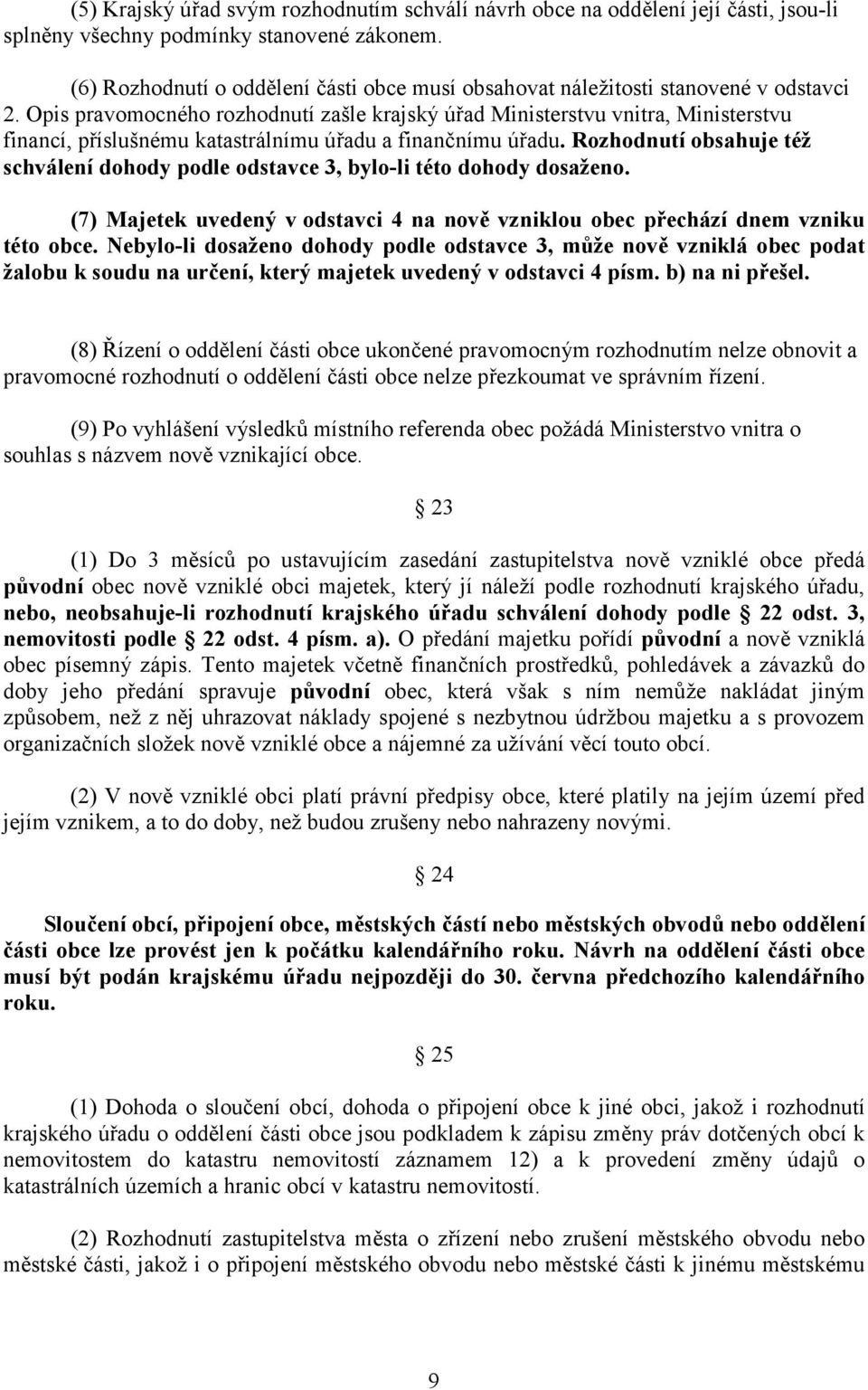 Opis pravomocného rozhodnutí zašle krajský úřad Ministerstvu vnitra, Ministerstvu financí, příslušnému katastrálnímu úřadu a finančnímu úřadu.