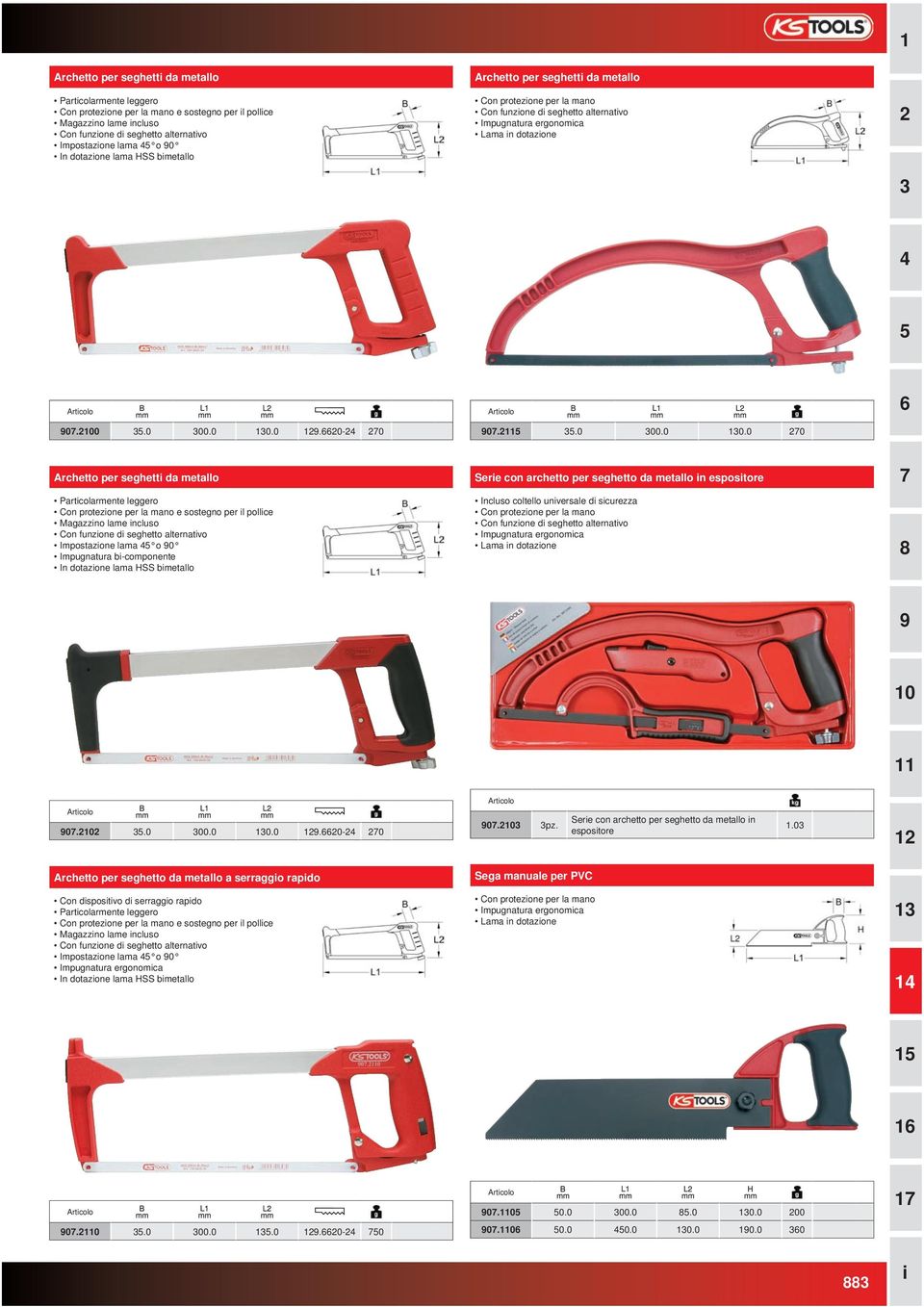 .0 0.0.0-0 0..0 00.0 0.0 0 Archetto per seghett da metallo Partcolarmente leggero Con protezone per la mano e sostegno per l pollce Magazzno lame ncluso Con funzone d seghetto alternatvo Impostazone