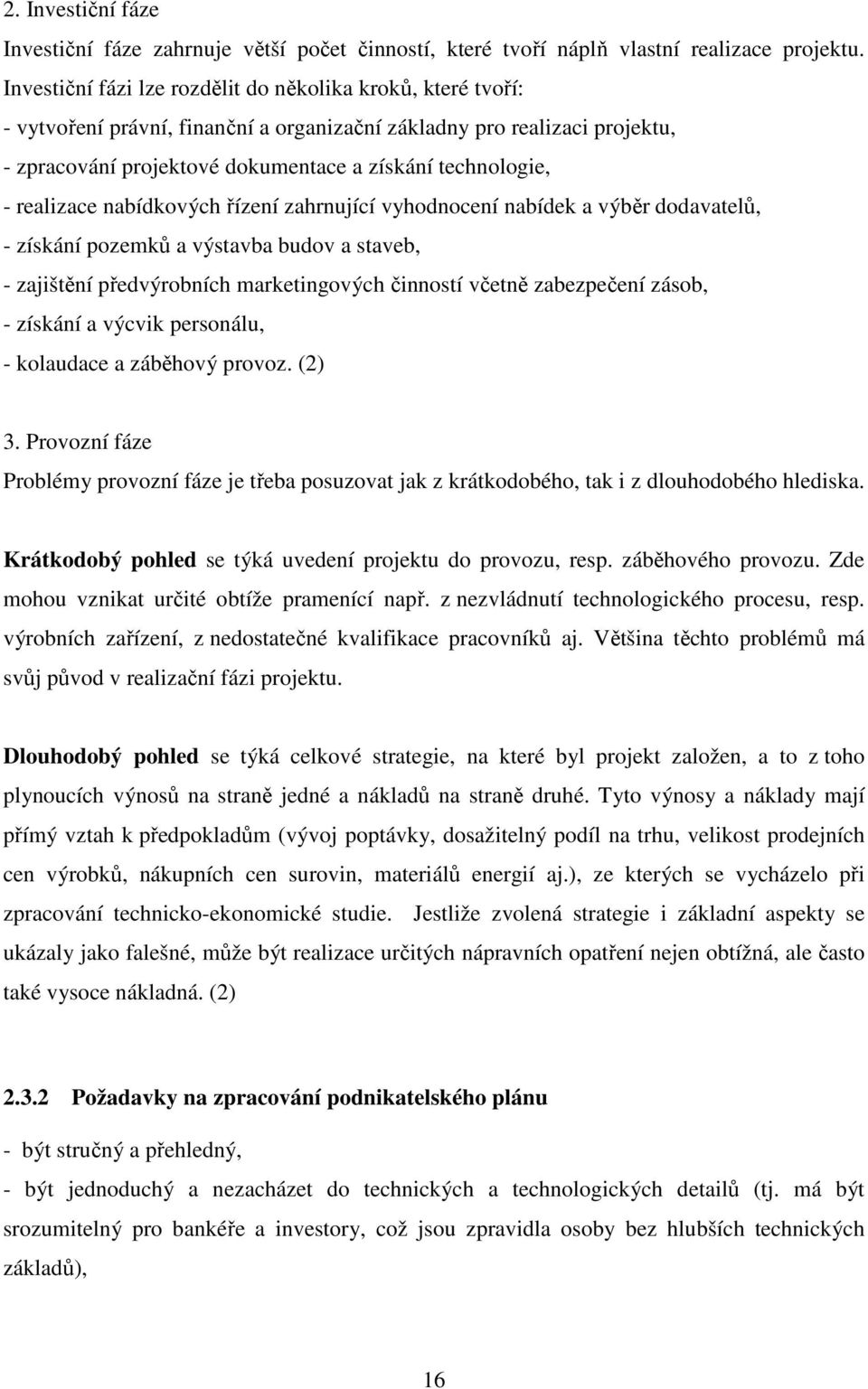 realizace nabídkových řízení zahrnující vyhodnocení nabídek a výběr dodavatelů, - získání pozemků a výstavba budov a staveb, - zajištění předvýrobních marketingových činností včetně zabezpečení