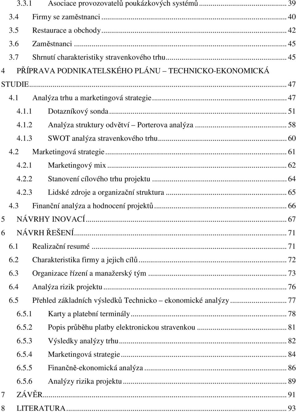 .. 58 4.1.3 SWOT analýza stravenkového trhu... 60 4.2 Marketingová strategie... 61 4.2.1 Marketingový mix... 62 4.2.2 Stanovení cílového trhu projektu... 64 4.2.3 Lidské zdroje a organizační struktura.