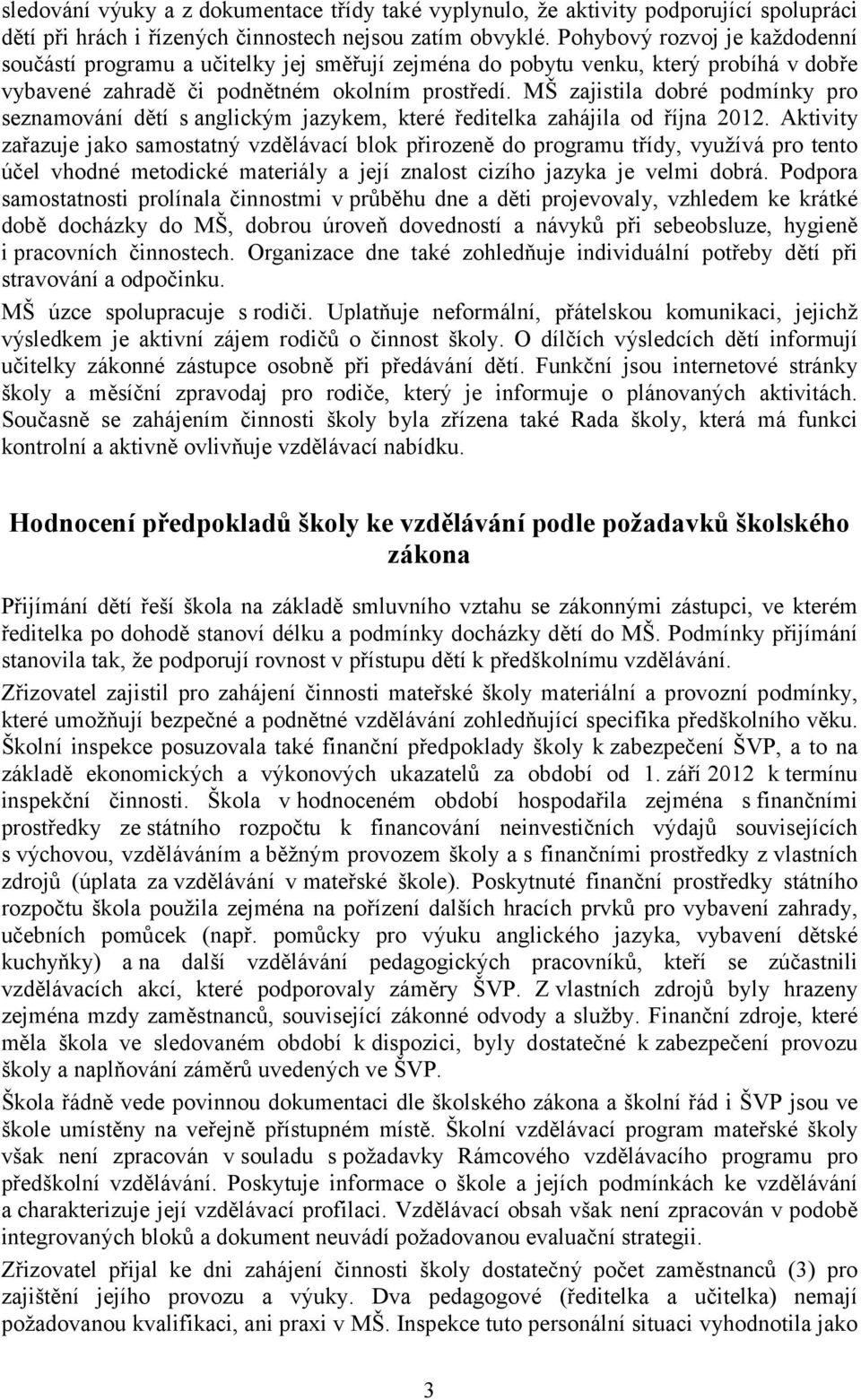 MŠ zajistila dobré podmínky pro seznamování dětí s anglickým jazykem, které ředitelka zahájila od října 2012.