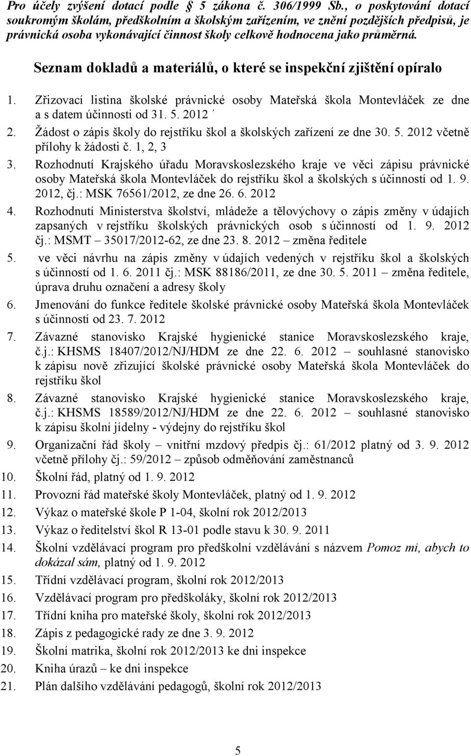 Seznam dokladů a materiálů, o které se inspekční zjištění opíralo 1. Zřizovací listina školské právnické osoby Mateřská škola Montevláček ze dne a s datem účinnosti od 31. 5. 2012 2.