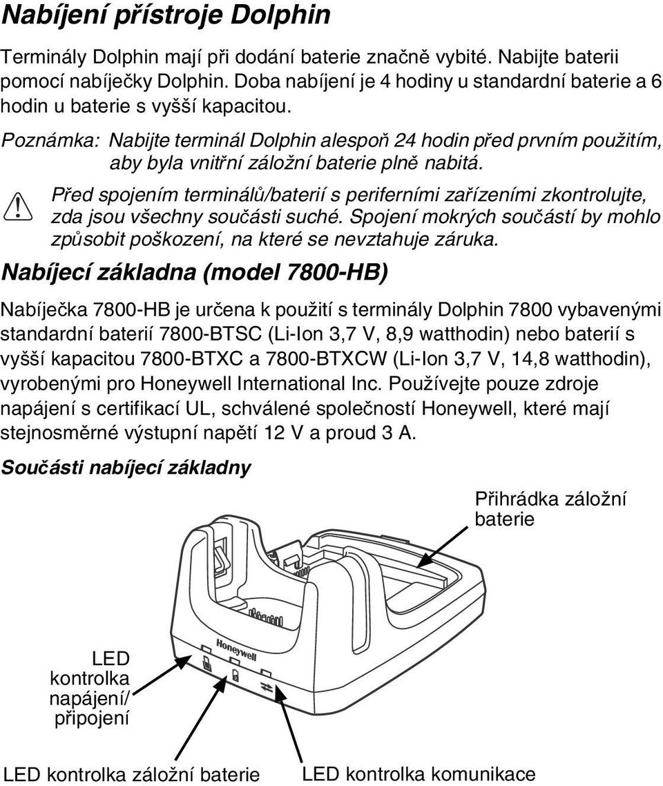 Poznámka: Nabijte terminál Dolphin alespoň 24 hodin před prvním použitím, aby byla vnitřní záložní baterie plně nabitá. Před spojením terminálů/baterií s periferními zařízeními zkontrolujte,!