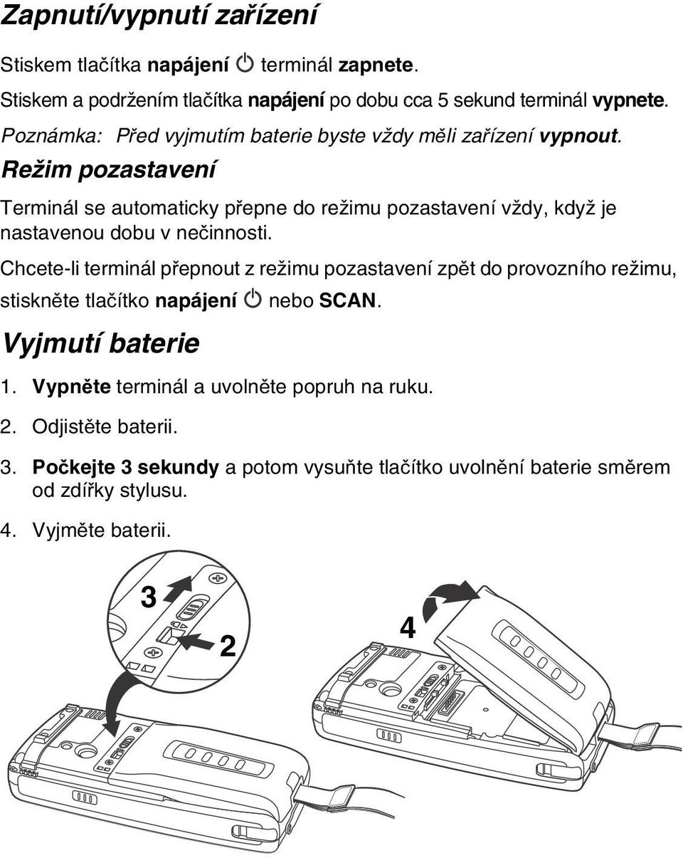 Režim pozastavení Terminál se automaticky přepne do režimu pozastavení vždy, když je nastavenou dobu v nečinnosti.