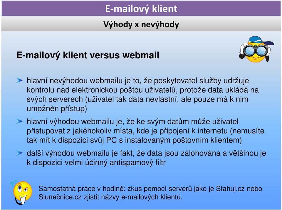 jakéhokoliv místa, kde je připojení k internetu (nemusíte tak mít k dispozici svůj PC s instalovaným poštovním klientem) další výhodou webmailu je fakt, že data jsou