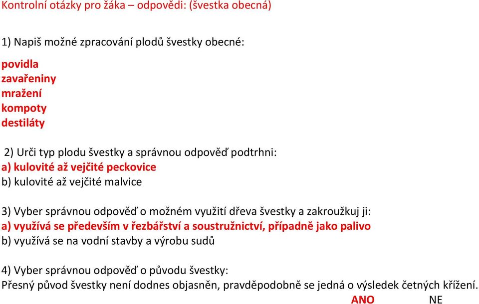 využití dřeva švestky a zakroužkuj ji: a) využívá se především v řezbářství a soustružnictví, případně jako palivo b) využívá se na vodní stavby a