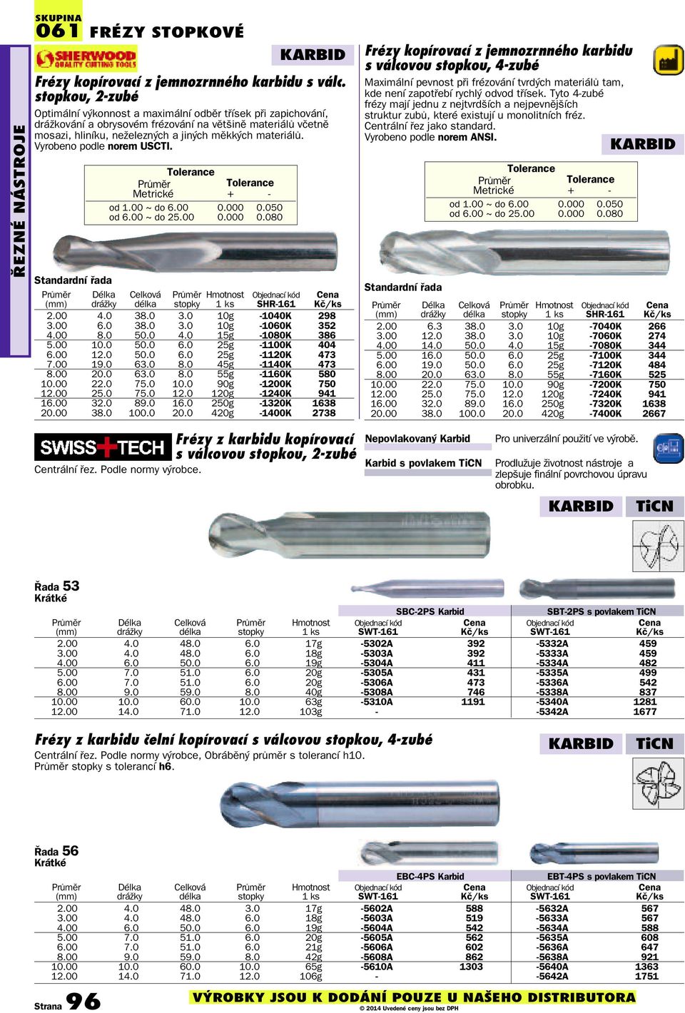 Vyrobeno podle norem USCTI. Tolerance Metrické Tolerance + od 1.00 ~ do 6.00 0.000 0.050 od 6.00 ~ do 25.00 0.000 0.080 KARBID Standardní řada 1 ks SHR161 2.00 4.0 38.0 3.0 10g 1040K 298 3.00 6.0 38.0 3.0 10g 1060K 352 4.
