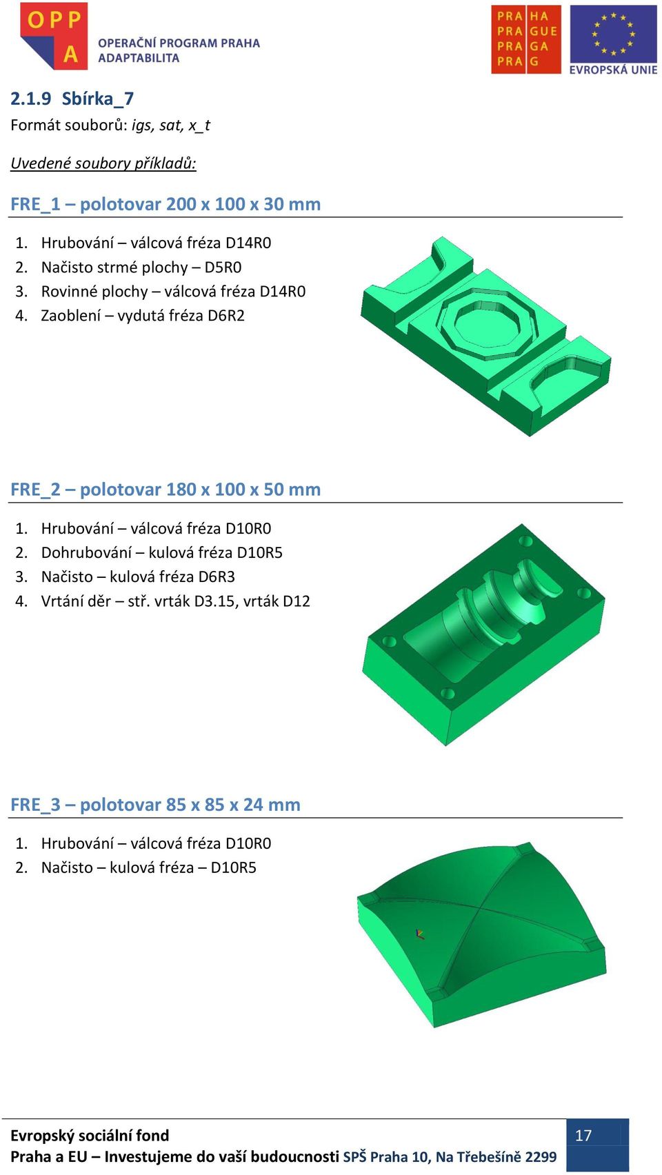 Zaoblení vydutá fréza D6R2 FRE_2 polotovar 180 x 100 x 50 mm 1. Hrubování válcová fréza D10R0 2. Dohrubování kulová fréza D10R5 3.