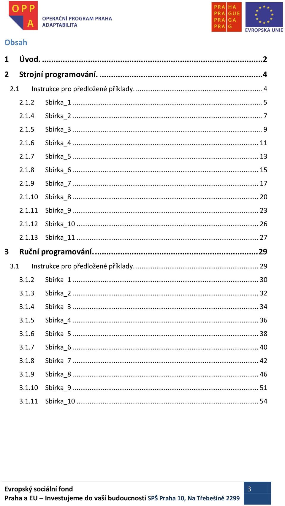 .. 27 3 Ruční programování.... 29 3.1 Instrukce pro předložené příklady.... 29 3.1.2 Sbírka_1... 30 3.1.3 Sbírka_2... 32 3.1.4 Sbírka_3... 34 3.1.5 Sbírka_4.