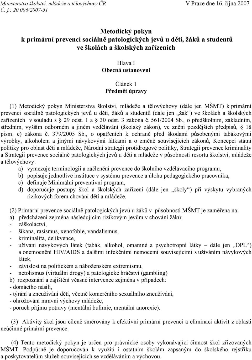 Metodický pokyn Ministerstva školství, mládeže a tělovýchovy (dále jen MŠMT) k primární prevenci sociálně patologických jevů u dětí, žáků a studentů (dále jen žák ) ve školách a školských zařízeních