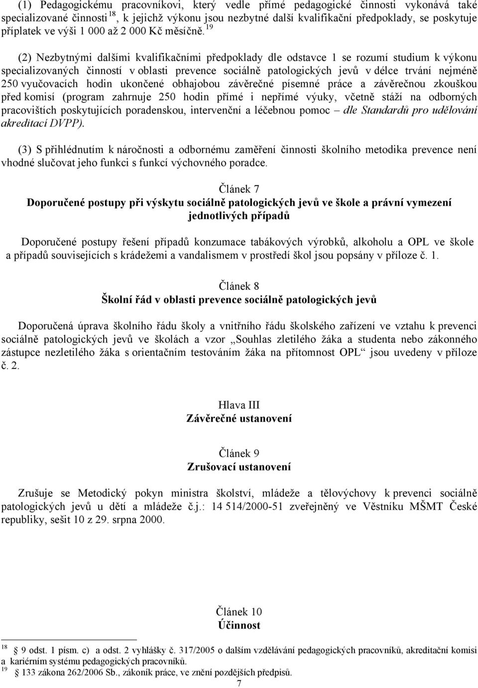 19 (2) Nezbytnými dalšími kvalifikačními předpoklady dle odstavce 1 se rozumí studium k výkonu specializovaných činností v oblasti prevence sociálně patologických jevů v délce trvání nejméně 250