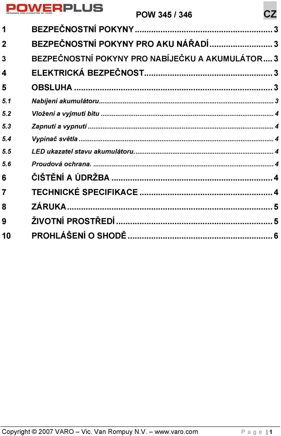 3 Zapnutí a vypnutí... 4 5.4 Vypínač světla... 4 5.5 LED ukazatel stavu akumulátoru... 4 5.6 Proudová ochrana.... 4 6 ČIŠTĚNÍ A ÚDRŽBA.