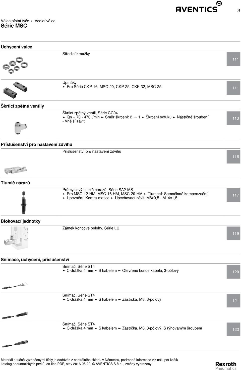 - 12 - H, SC - 16 - H, SC - - H Tlumení: Samočinně kompenzační Upevnění: Kontra - matice Upevňovací závit: 6x0,5-14x1,5 117 Blokovací jednotky Zámek koncové polohy, Série LU 119 Snímače, uchycení,