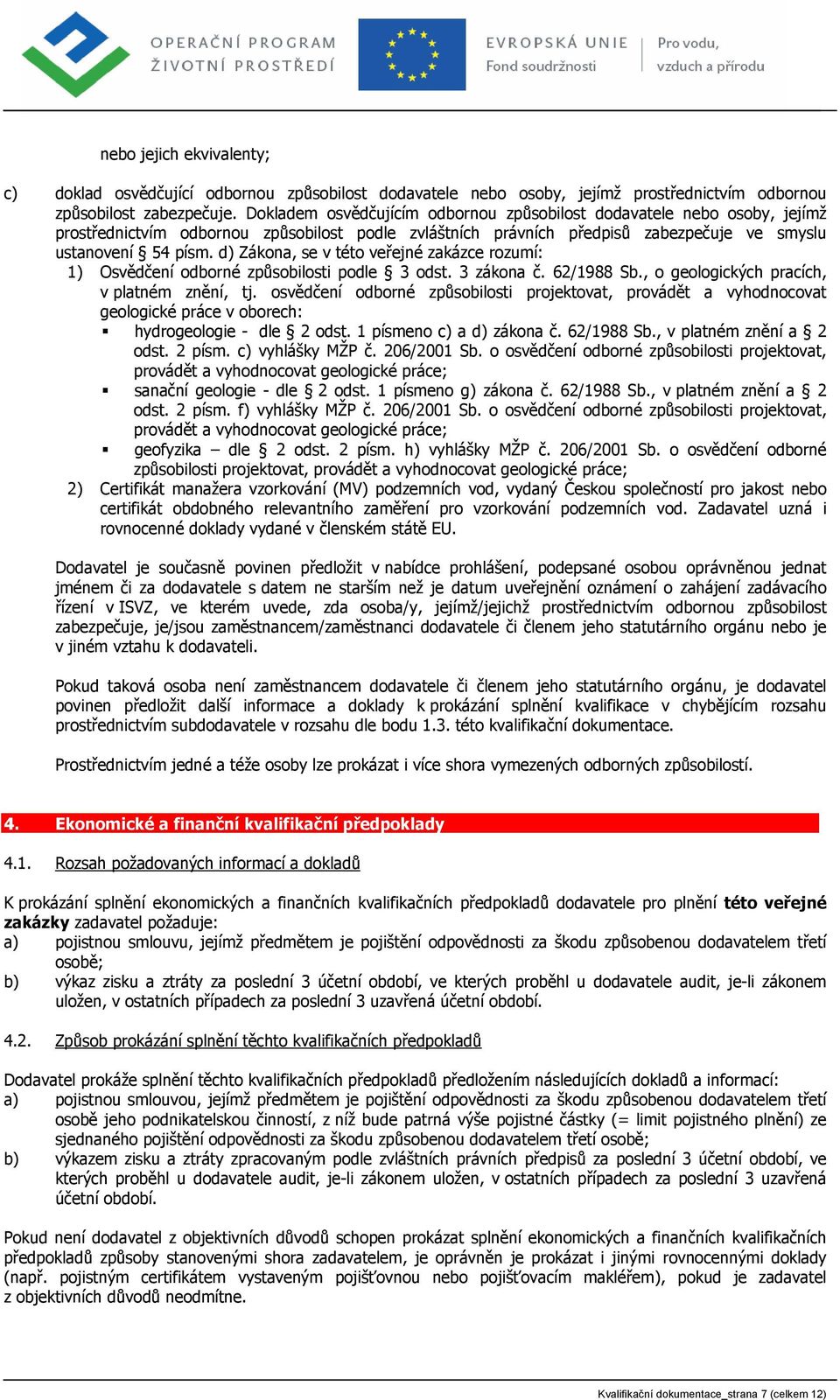 d) Zákona, se v této veřejné zakázce rozumí: 1) Osvědčení odborné způsobilosti podle 3 odst. 3 zákona č. 62/1988 Sb., o geologických pracích, v platném znění, tj.