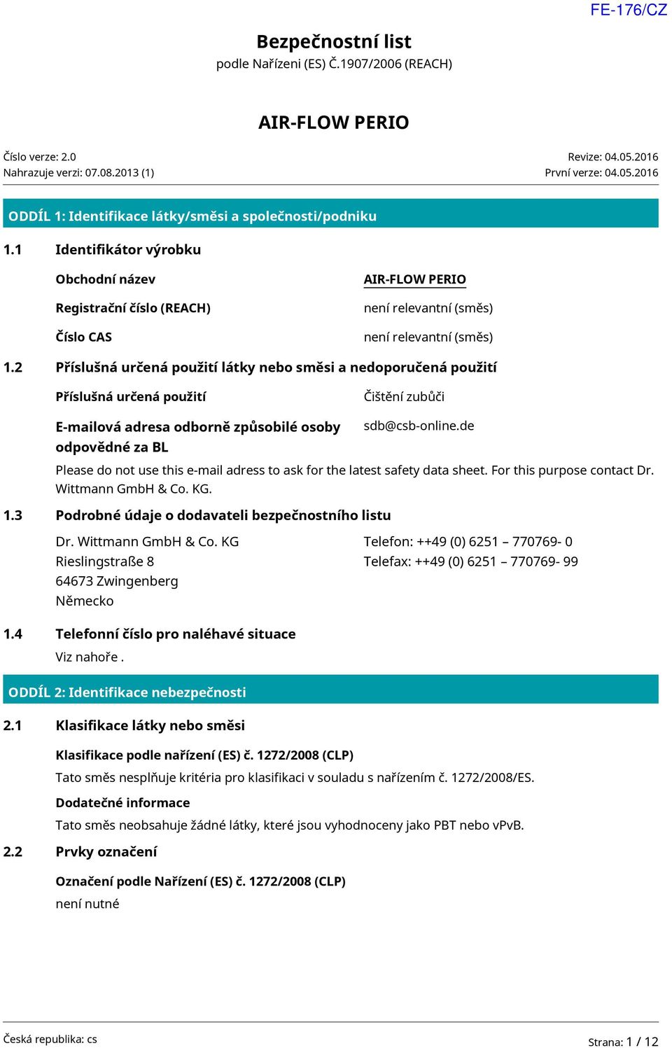 1 Identifikátor výrobku Obchodní název Registrační číslo (REACH) Číslo CAS AIR-FLOW PERIO není relevantní (směs) není relevantní (směs) 1.