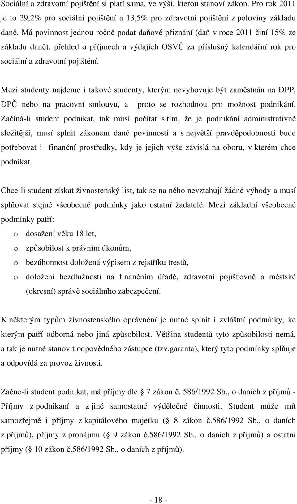 Mezi studenty najdeme i takové studenty, kterým nevyhovuje být zaměstnán na DPP, DPČ nebo na pracovní smlouvu, a proto se rozhodnou pro možnost podnikání.