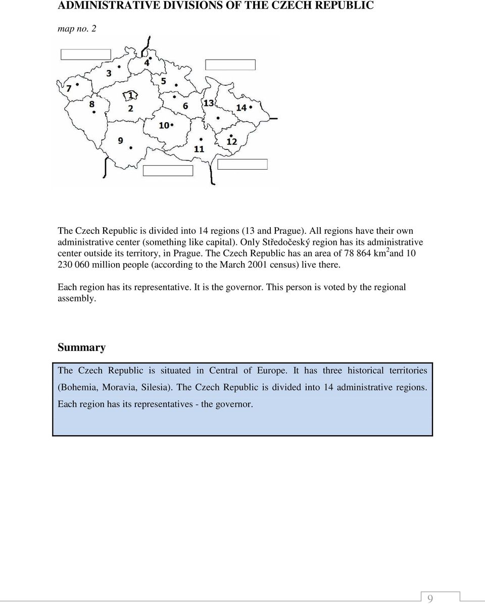 The Czech Republic has an area of 78 864 km 2 and 10 230 060 million people (according to the March 2001 census) live there. Each region has its representative. It is the governor.