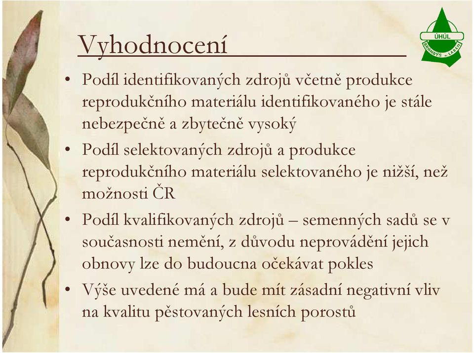 než možnosti ČR Podíl kvalifikovaných zdrojů semenných sadů se v současnosti nemění, z důvodu neprovádění jejich