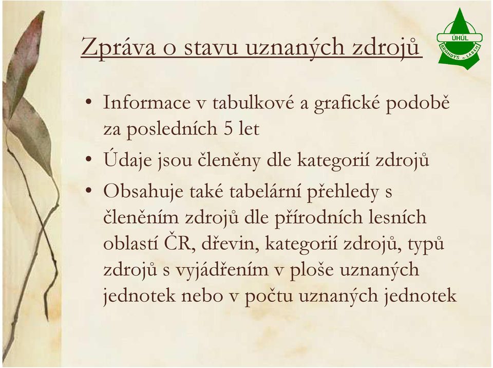 také tabelární přehledy s členěním zdrojů dle přírodních lesních oblastí ČR, dřevin,