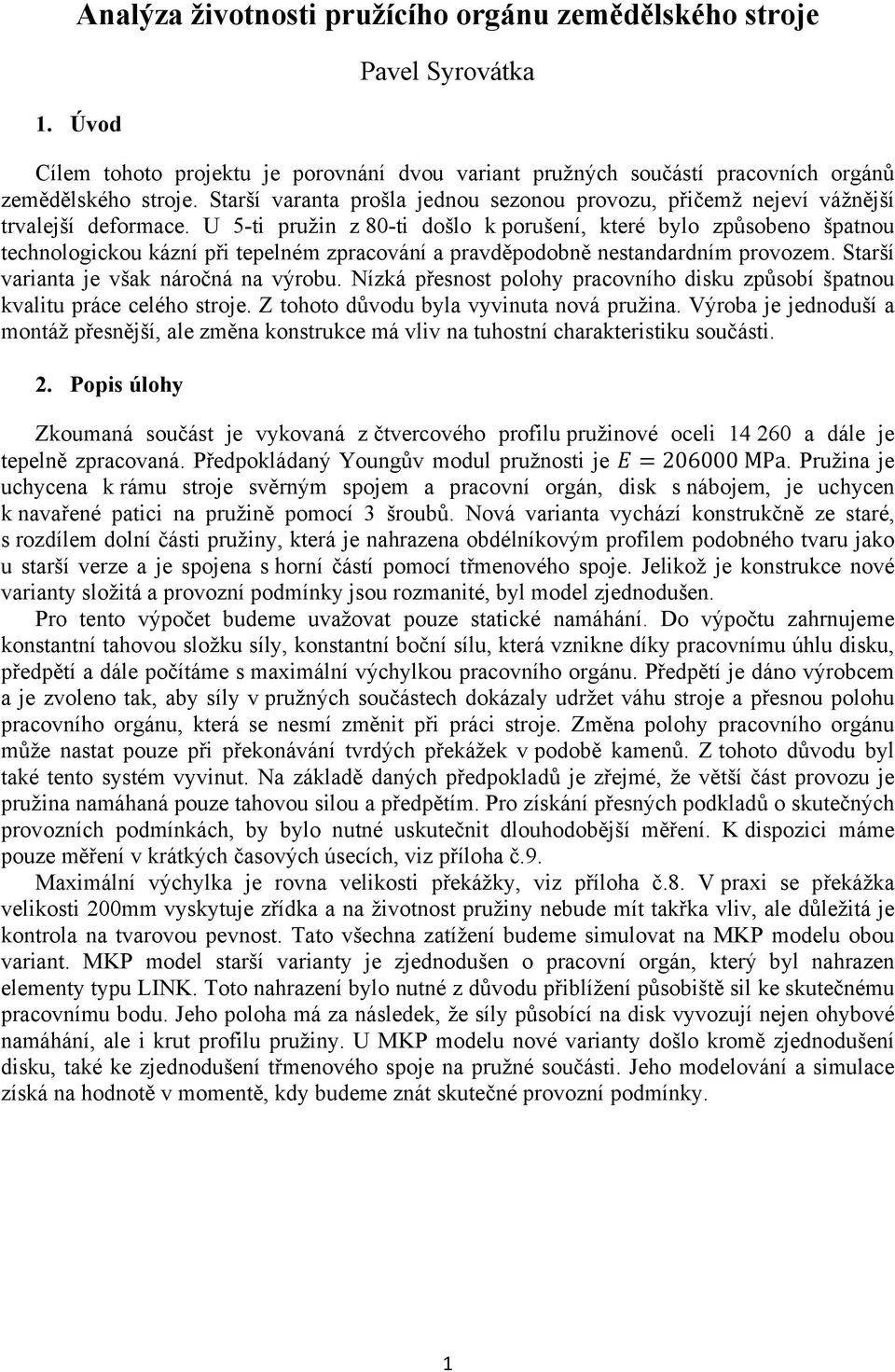 U 5-ti pružin z 80-ti došlo k porušení, které bylo způsobeno špatnou technologickou kázní při tepelném zpracování a pravděpodobně nestandardním provozem. Starší varianta je však náročná na výrobu.