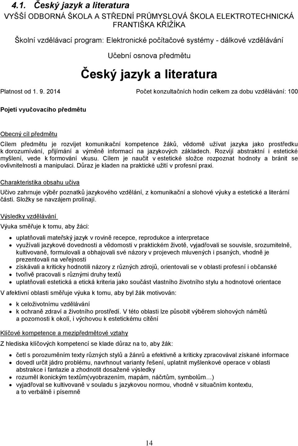 2014 Počet konzultačních hodin celkem za dobu vzdělávání: 100 Pojetí vyučovacího předmětu Obecný cíl předmětu Cílem předmětu je rozvíjet komunikační kompetence žáků, vědomě užívat jazyka jako