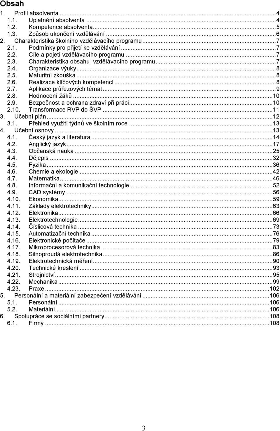 .. 8 2.7. Aplikace průřezových témat... 9 2.8. Hodnocení žáků... 10 2.9. Bezpečnost a ochrana zdraví při práci... 10 2.10. Transformace RVP do ŠVP... 11 3. Učební plán... 12 3.1. Přehled využití týdnů ve školním roce.