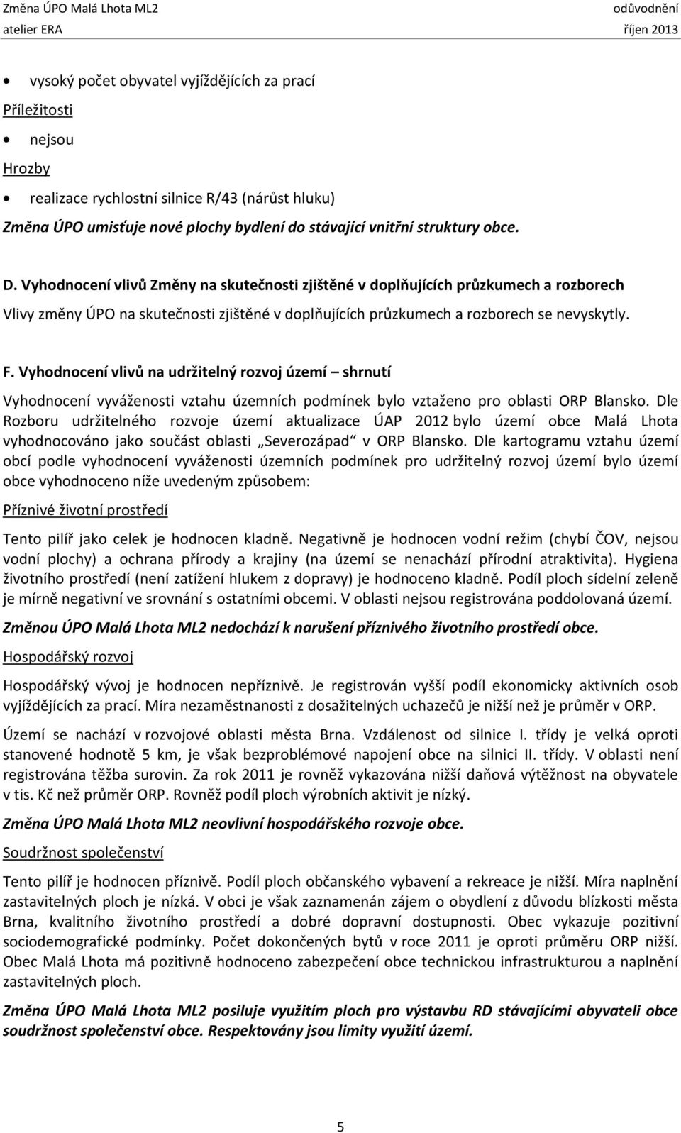 Vyhodnocení vlivů na udržitelný rozvoj území shrnutí Vyhodnocení vyváženosti vztahu územních podmínek bylo vztaženo pro oblasti ORP Blansko.