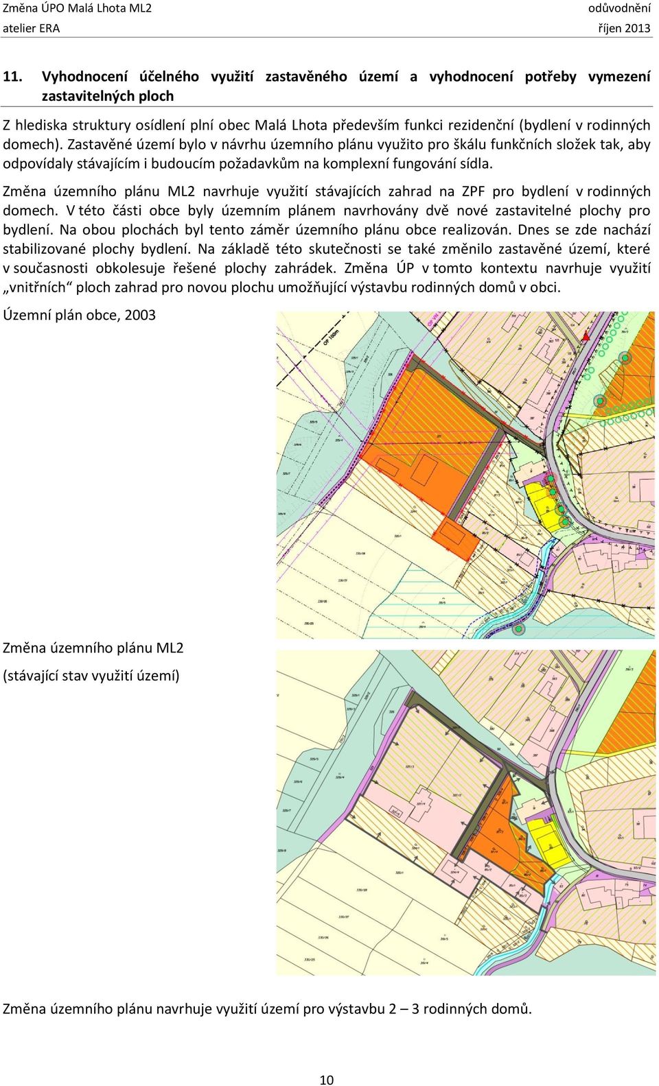 Změna územního plánu ML2 navrhuje využití stávajících zahrad na ZPF pro bydlení v rodinných domech. V této části obce byly územním plánem navrhovány dvě nové zastavitelné plochy pro bydlení.