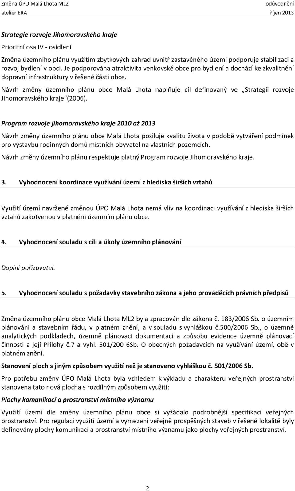 Návrh změny územního plánu obce Malá Lhota naplňuje cíl definovaný ve Strategii rozvoje Jihomoravského kraje (2006).