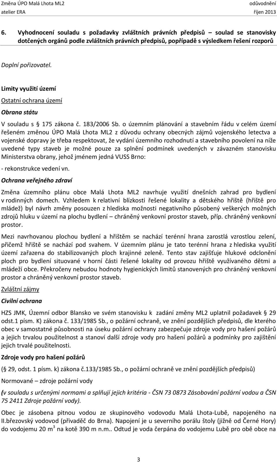 o územním plánování a stavebním řádu v celém území řešeném změnou ÚPO Malá Lhota ML2 z důvodu ochrany obecných zájmů vojenského letectva a vojenské dopravy je třeba respektovat, že vydání územního