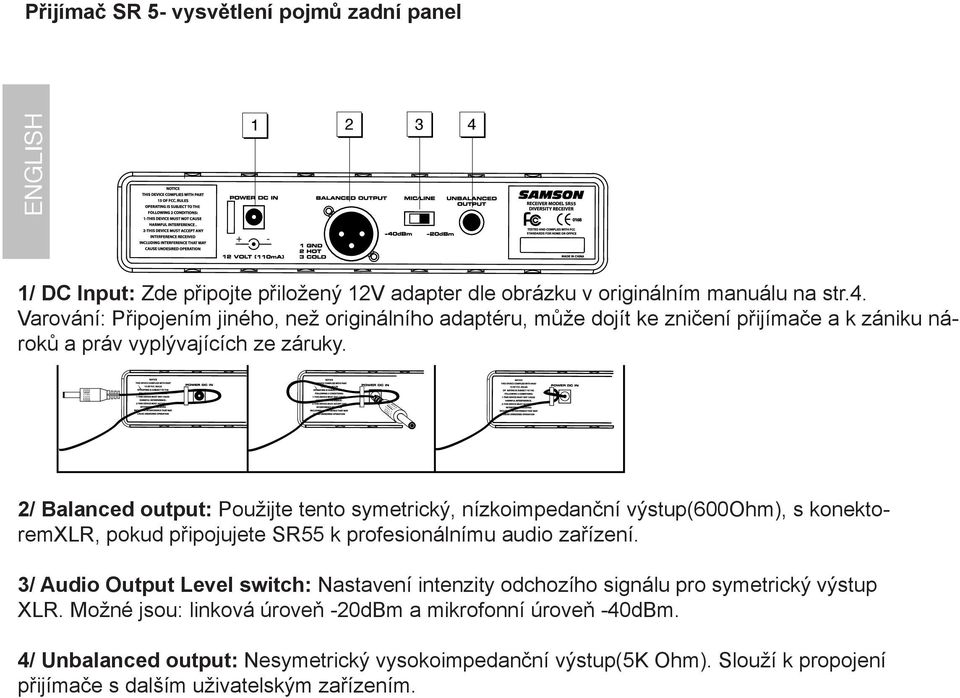 2/ Balanced output: Použijte tento symetrický, nízkoimpedanční výstup(600ohm), s konektoremxlr, pokud připojujete SR55 k profesionálnímu audio zařízení.