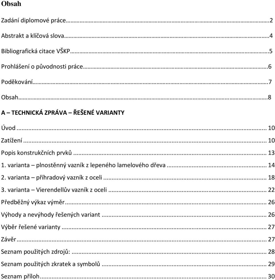 varianta plnostěnný vazník z lepeného lamelového dřeva... 14 2. varianta příhradový vazník z oceli... 18 3. varianta Vierendellův vazník z oceli.