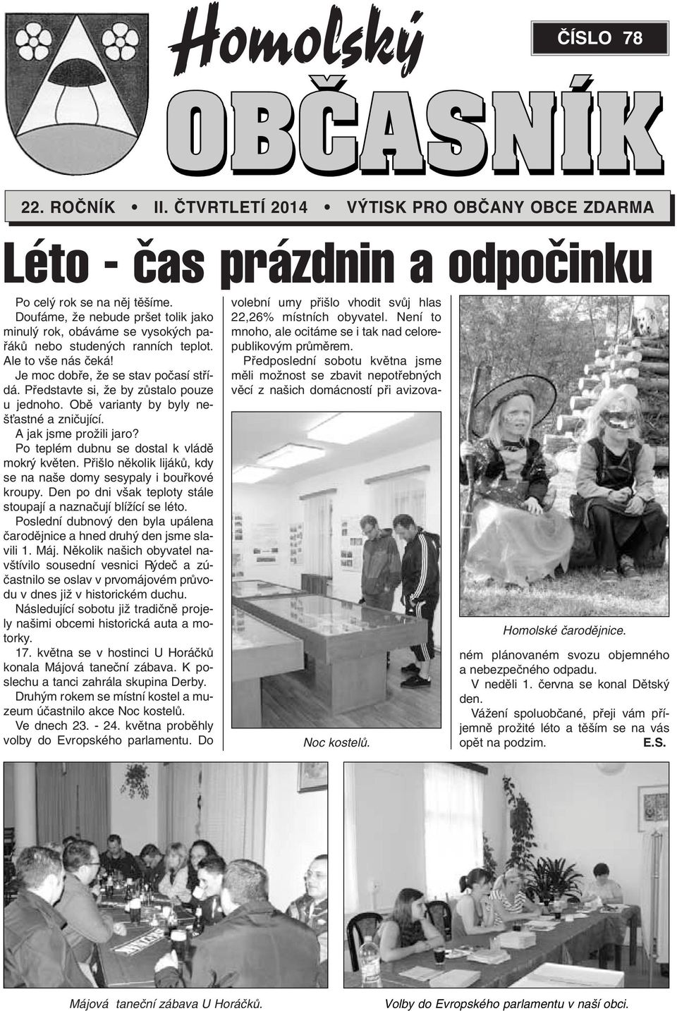 Pfiedstavte si, Ïe by zûstalo pouze u jednoho. Obû varianty by byly ne- Èastné a zniãující. A jak jsme proïili jaro? Po teplém dubnu se dostal k vládû mokr kvûten.