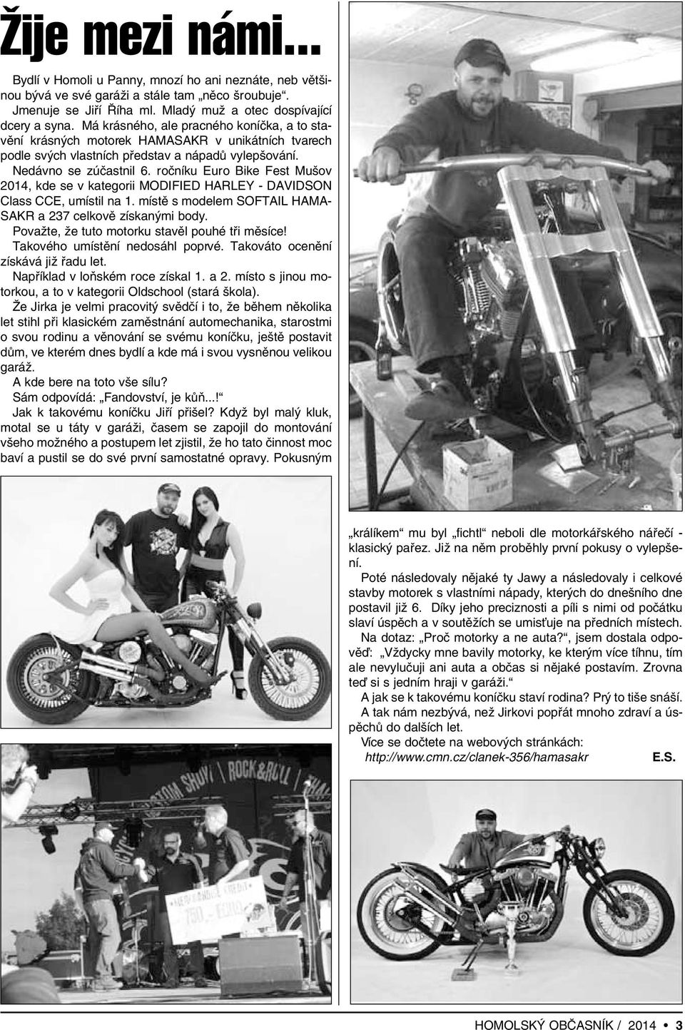 roãníku Euro Bike Fest Mu ov 2014, kde se v kategorii MODIFIED HARLEY - DAVIDSON Class CCE, umístil na 1. místû s modelem SOFTAIL HAMA- SAKR a 237 celkovû získan mi body.