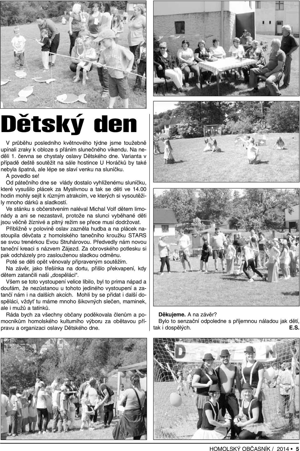 Od páteãního dne se vlády dostalo vyhlíïenému sluníãku, které vysu ilo plácek za Myslivnou a tak se dûti ve 14.