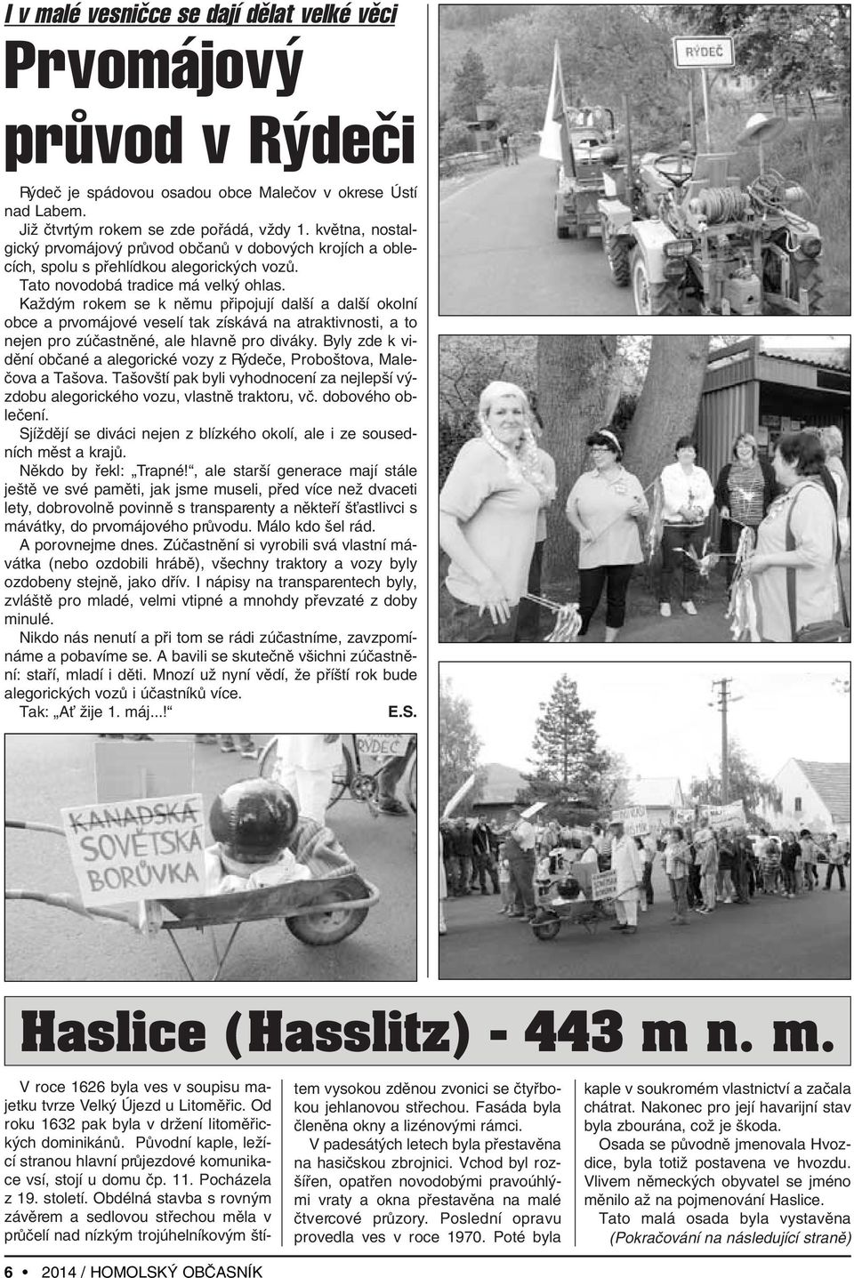 KaÏd m rokem se k nûmu pfiipojují dal í a dal í okolní obce a prvomájové veselí tak získává na atraktivnosti, a to nejen pro zúãastnûné, ale hlavnû pro diváky.