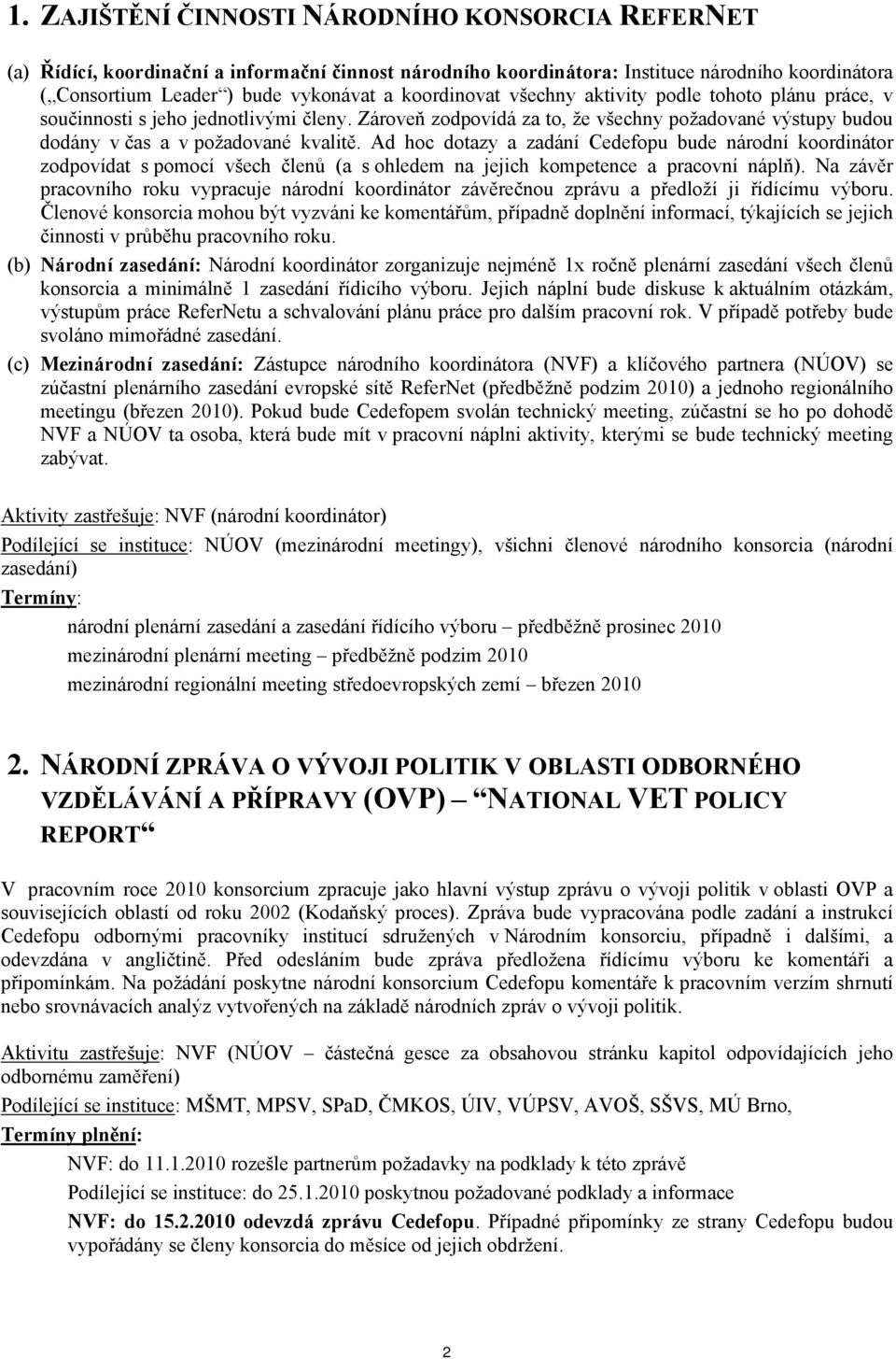 Ad hoc dotazy a zadání Cedefopu bude národní koordinátor zodpovídat s pomocí všech členů (a s ohledem na jejich kompetence a pracovní náplň).